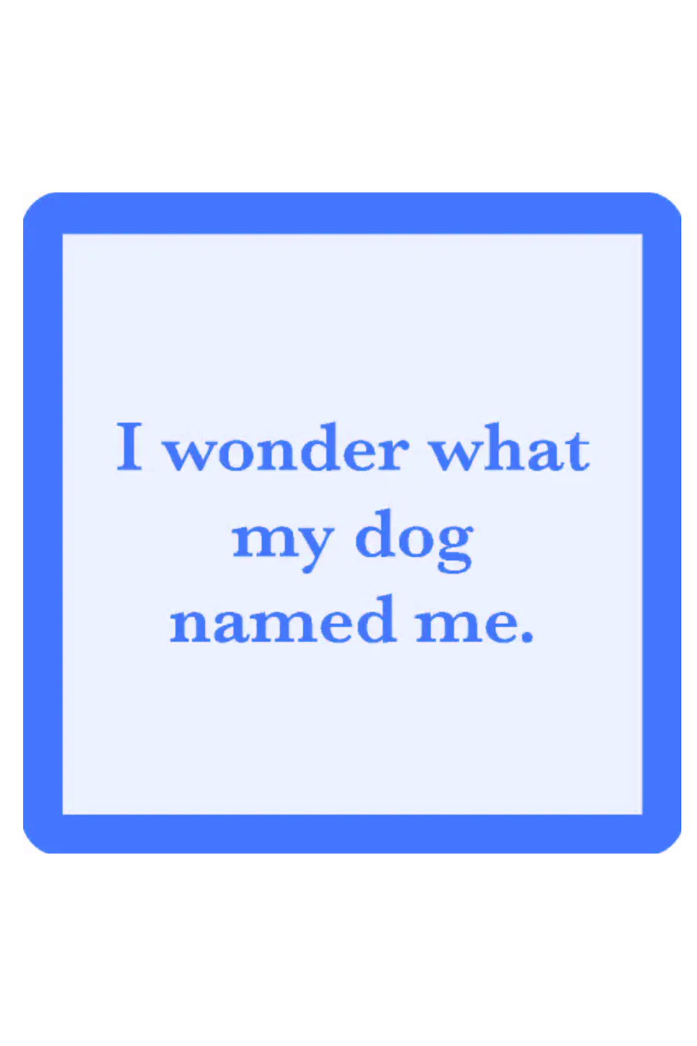 Humor Coaster - Dog Named Me